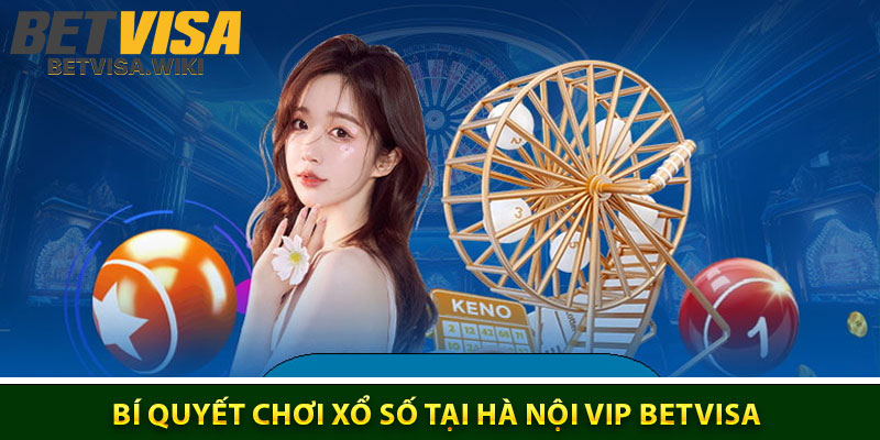 Bí Quyết Chơi Xổ Số Tại Hà Nội VIP Betvisa