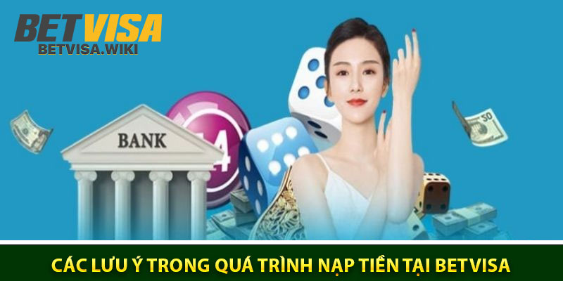 Các lưu ý trong quá trình nạp tiền tại Betvisa