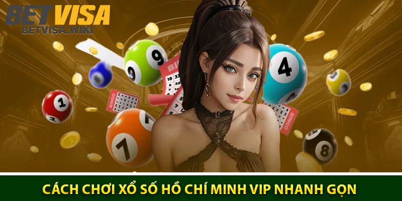 Cách Chơi Xổ Số Hồ Chí Minh VIP Nhanh Gọn