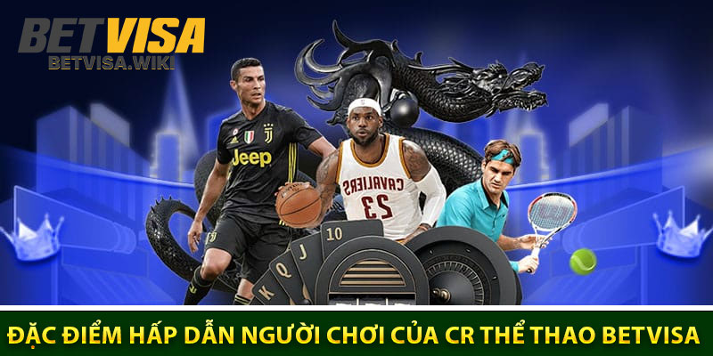 Đặc Điểm Hấp Dẫn Người Chơi Của CR Thể Thao Betvisa