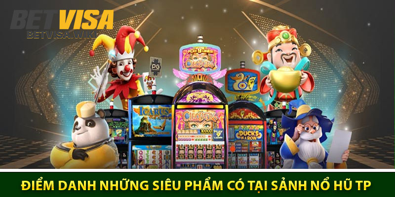 Điểm Danh Những Siêu Phẩm Có Tại Sảnh Nổ Hũ TP