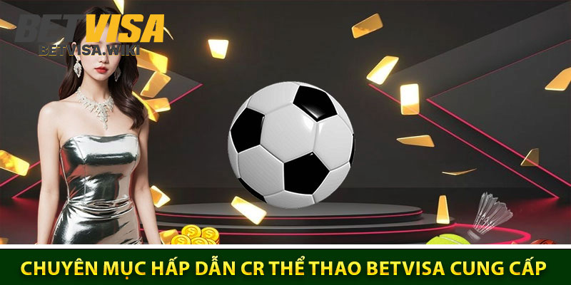 Điểm Qua Vài Chuyên Mục Hấp Dẫn CR Thể Thao Betvisa Cung Cấp