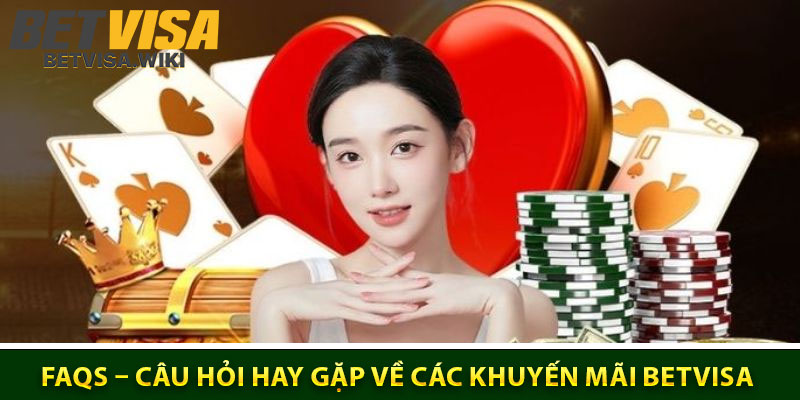 FAQs – Câu hỏi hay gặp về các khuyến mãi Betvisa