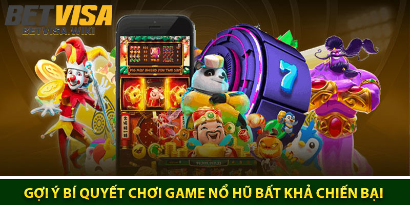 Gợi ý bí quyết chơi game Nổ Hũ bất khả chiến bại