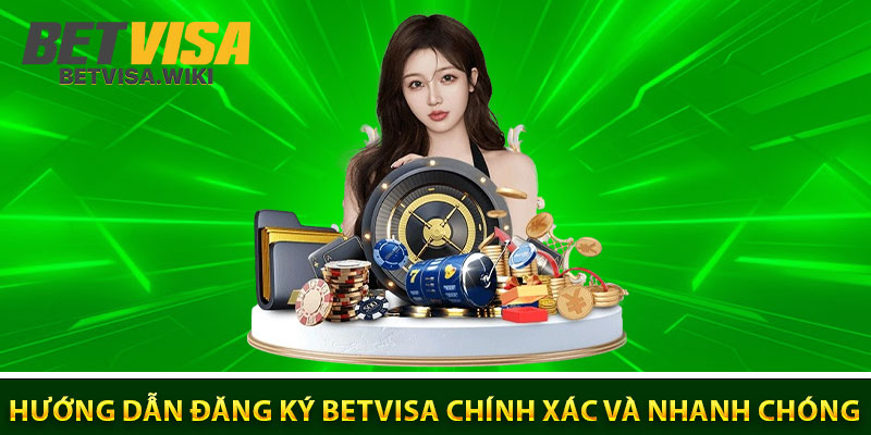Huong Dan Dang Ky Betvisa Chinh Xac Va Nhanh Chong