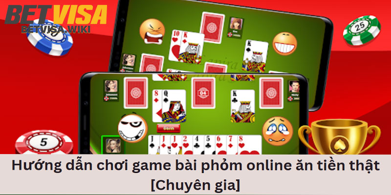 Khám Phá Cách Chơi Phỏm Betvisa Chuẩn Nhất Theo Cao Thủ