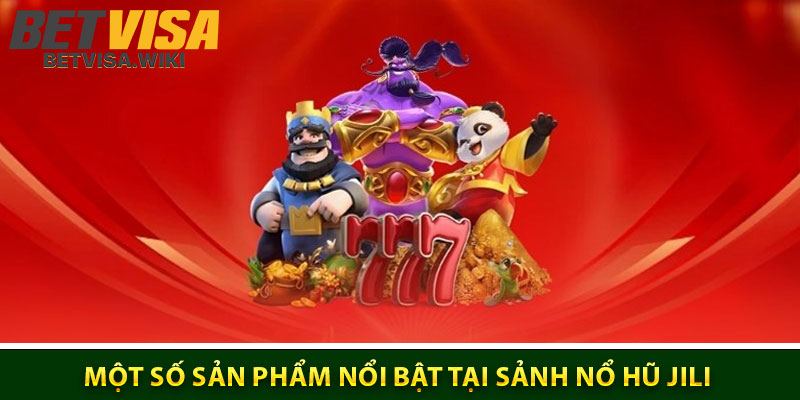 Một Số Sản Phẩm Nổi Bật Tại Sảnh Nổ Hũ JILI