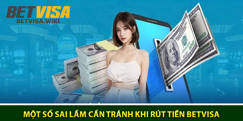 Một số sai lầm cần tránh khi rút tiền Betvisa