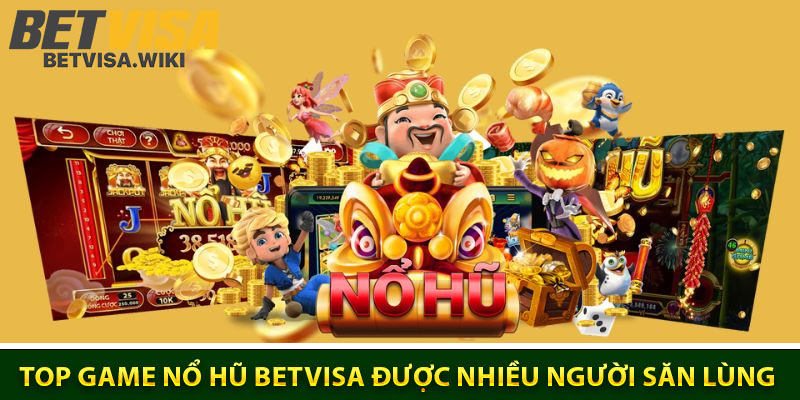 TOP game Nổ Hũ Betvisa được nhiều người săn lùng