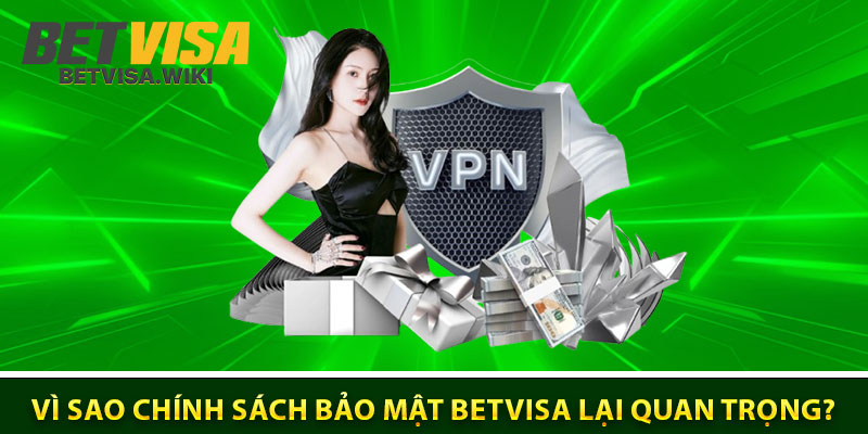 Vì sao chính sách bảo mật Betvisa lại quan trọng?